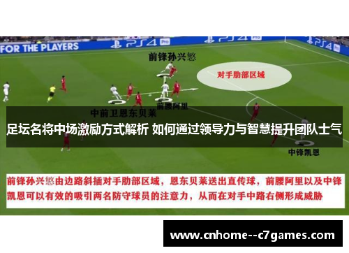足坛名将中场激励方式解析 如何通过领导力与智慧提升团队士气