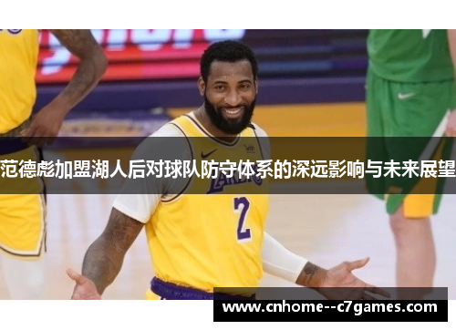 范德彪加盟湖人后对球队防守体系的深远影响与未来展望