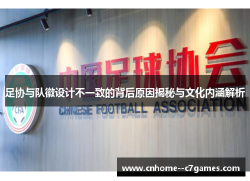 足协与队徽设计不一致的背后原因揭秘与文化内涵解析