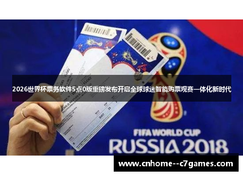 2026世界杯票务软件5点0版重磅发布开启全球球迷智能购票观赛一体化新时代