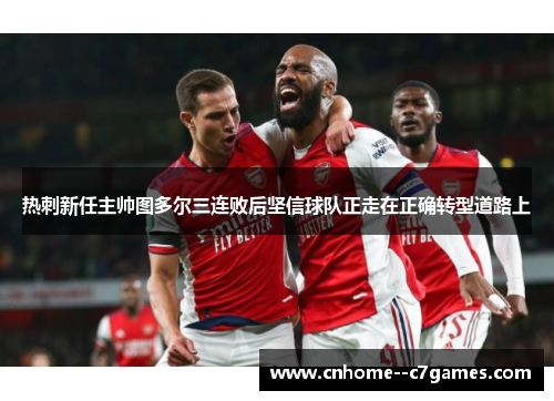 热刺新任主帅图多尔三连败后坚信球队正走在正确转型道路上